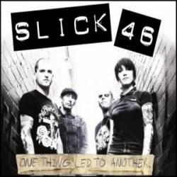 Slick 46 : One Thing Led to Another